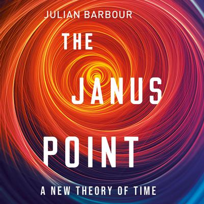 The Janus Point: A New Theory of Time Audiobook, by Julian Barbour