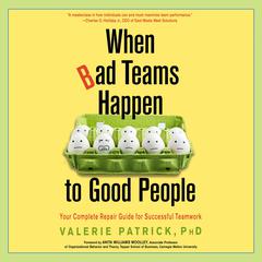 When Bad Teams Happen to Good People: Your Complete Repair Guide for Successful Teamwork Audiobook, by Valerie Patrick