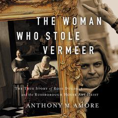 The Woman Who Stole Vermeer: The True Story of Rose Dugdale and the Russborough House Art Heist Audiobook, by Anthony M. Amore