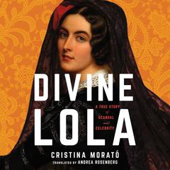 Divine Lola: A True Story of Scandal and Celebrity Audiobook, by Cristina Morató