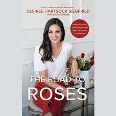 The Road to Roses: Heartbreak, Hope, and Finding Strength When Life Doesnt Go as Planned Audiobook, by Desiree Hartsock Siegfried