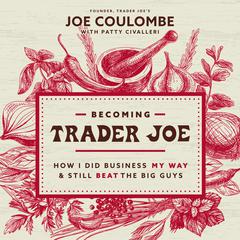Becoming Trader Joe: How I Did Business My Way and Still Beat the Big Guys Audiobook, by Joe Coulombe