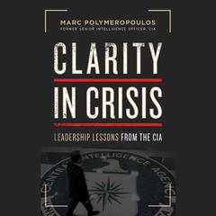 Clarity in Crisis: Leadership Lessons from the CIA Audiobook, by Marc Polymeropoulos