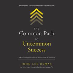 The Common Path to Uncommon Success: A Roadmap to Financial Freedom and Fulfillment Audiobook, by John Lee Dumas