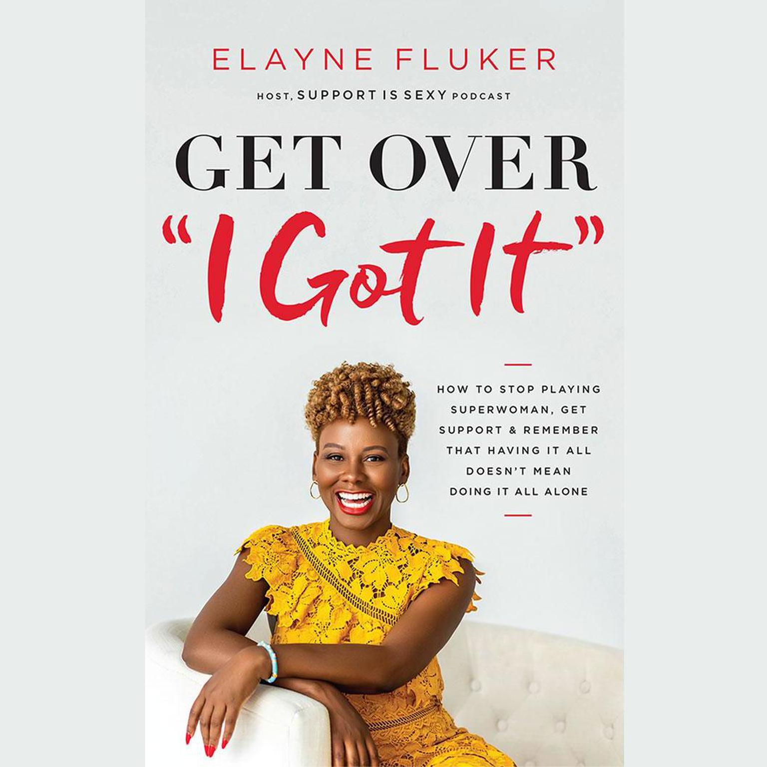 Get Over I Got It: How to Stop Playing Superwoman, Get Support, and Remember That Having It All Doesnt Mean Doing It All Alone Audiobook, by Elayne Fluker