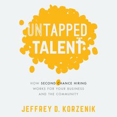 Untapped Talent: How Second Chance Hiring Works for Your Business and the Community Audiobook, by Jeffrey D. Korzenik