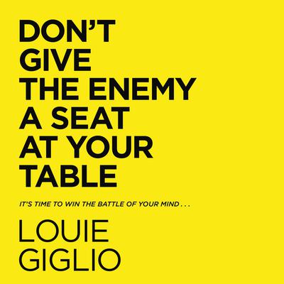 Dont Give the Enemy a Seat at Your Table: Its Time to Win the Battle of Your Mind... Audiobook, by Louie Giglio