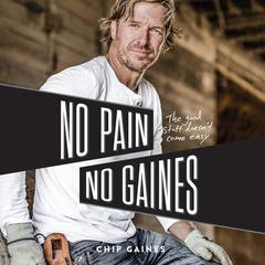 No Pain, No Gaines: The Good Stuff Doesn't Come Easy Audiobook, by Chip Gaines
