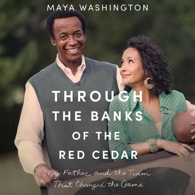 Through the Banks of the Red Cedar: My Father and the Team That Changed the Game Audiobook, by Maya Washington