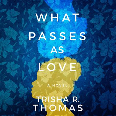 What Passes as Love: A Novel Audiobook, by Trisha R. Thomas