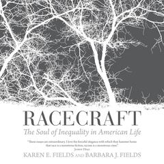 Racecraft: The Soul of Inequality in American Life Audiobook, by Barbara J. Fields
