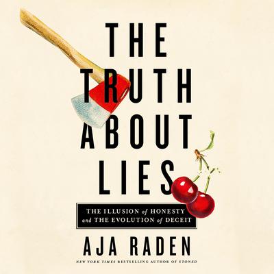 The Truth about Lies: The Illusion of Honesty and the Evolution of Deceit Audiobook, by Aja Raden