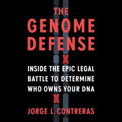 The Genome Defense: Inside the Epic Legal Battle to Determine Who Owns Your DNA Audiobook, by Jorge L. Contreras