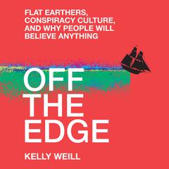 Off the Edge: Flat Earthers, Conspiracy Culture, and Why People Will Believe Anything Audiobook, by 