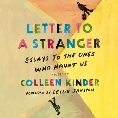 Letter to a Stranger: Essays to the Ones Who Haunt Us Audiobook, by Colleen Kinder