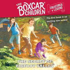 The Secret of Bigfoot Valley: The Boxcar Children Creatures of Legend, Book 1 Audiobook, by 