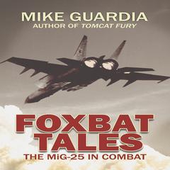 Foxbat Tales: The MiG-25 in Combat Audiobook, by Mike Guardia