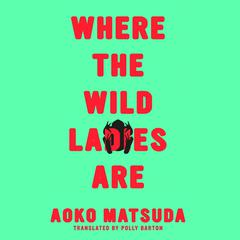 Where the Wild Ladies Are Audiobook, by Aoko Matsuda