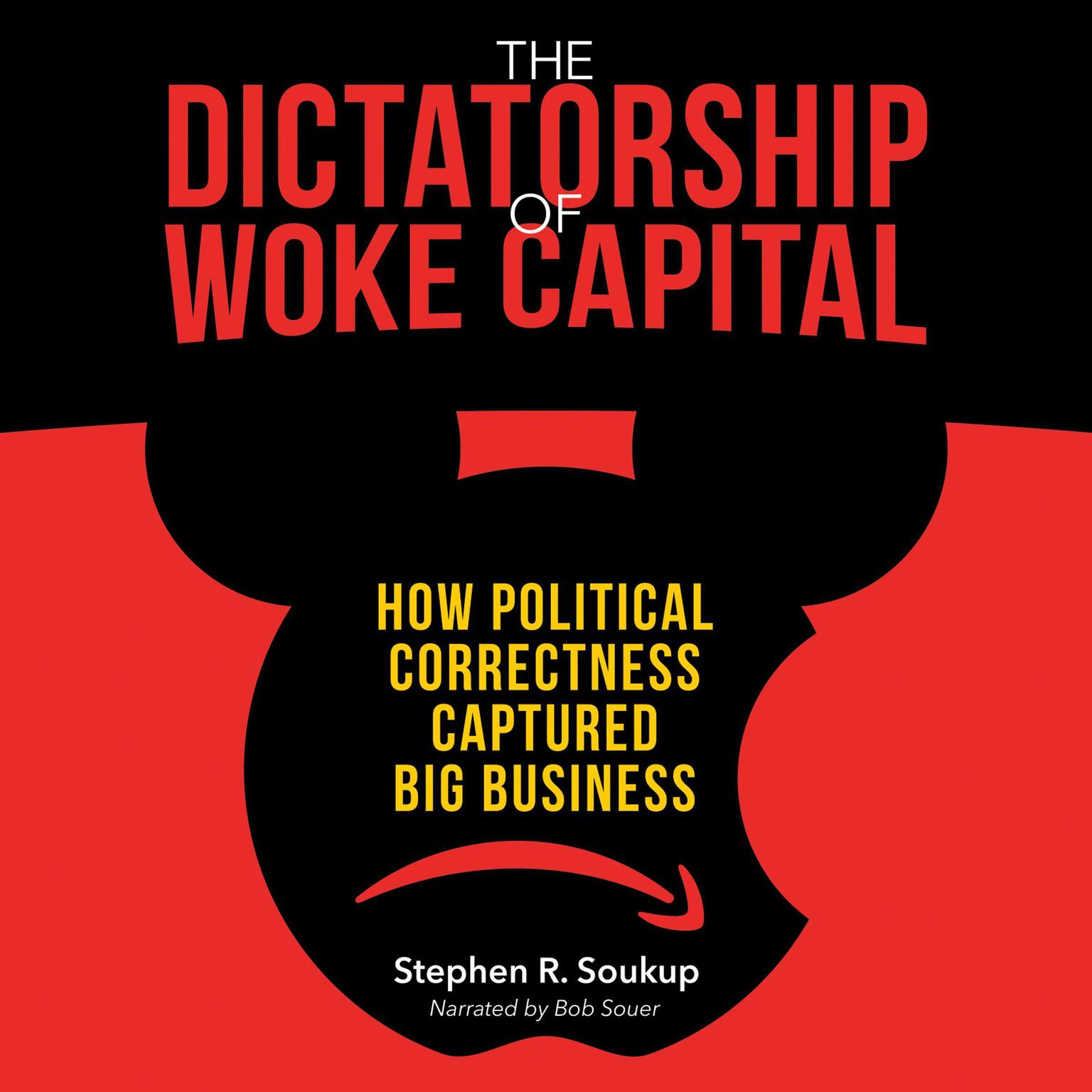 The Dictatorship of Woke Capital: How Political Correctness Captured Big Business Audiobook, by Stephen R. Soukup