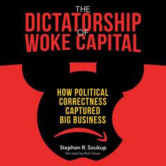 The Dictatorship of Woke Capital: How Political Correctness Captured Big Business Audiobook, by 