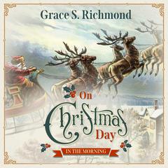 On Christmas Day in the Morning Audiobook, by Grace S. Richmond