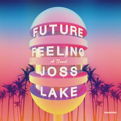 Future Feeling: A Novel Audiobook, by Joss Lake