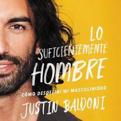 Man Enough Lo suficientemente hombre (Spanish edition): Cómo desdefiní mi masculinidad Audiobook, by Justin Baldoni