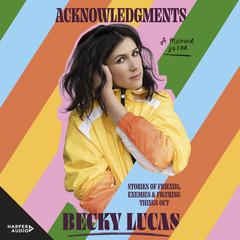 Acknowledgments: Stories of Friends, Enemies and Figuring Things Out Audiobook, by Becky Lucas