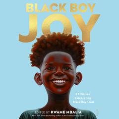 Black Boy Joy: 17 Stories Celebrating Black Boyhood Audiobook, by Kwame Mbalia