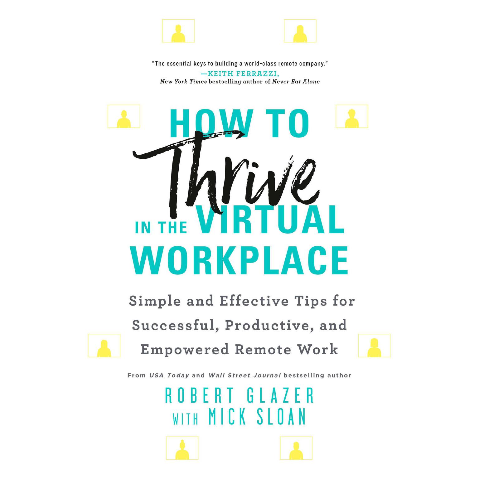 How to Thrive in the Virtual Workplace: Simple and Effective Tips for Successful, Productive, and Empowered Remote Work Audiobook, by Robert Glazer