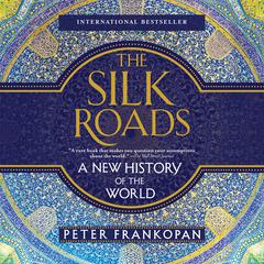 The Silk Roads: A New History of the World Audiobook, by Peter Frankopan