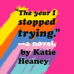 The Year I Stopped Trying Audiobook, by Katie Heaney