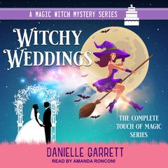 Witchy Weddings: A Magic With Mystery Series: The Complete Touch of Magic Series Audiobook, by Danielle Garrett