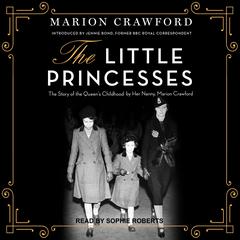 The Little Princesses: The Story of the Queens Childhood by Her Nanny, Marion Crawford Audiobook, by Marion Crawford