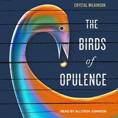 The Birds of Opulence Audiobook, by Crystal Wilkinson