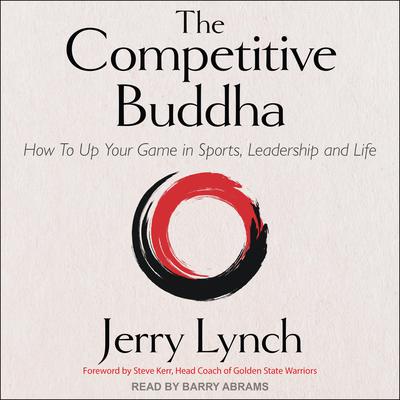 The Competitive Buddha: How to Up Your Game in Sports, Leadership and Life Audiobook, by Jerry Lynch