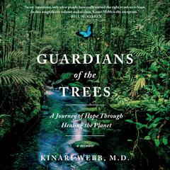 Guardians of the Trees: A Journey of Hope Through Healing the Planet: A Memoir Audiobook, by Kinari Webb