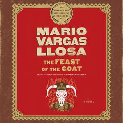 The Feast of the Goat: A Novel Audiobook, by Mario Vargas Llosa