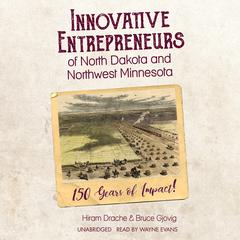 Innovative Entrepreneurs of North Dakota and Northwest Minnesota: 150 Years of Impact! Audiobook, by Hiram Drache