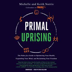 Primal Uprising: The Paleo f(x) Guide to Optimizing Your Health, Expanding Your Mind, and Reclaiming Your Freedom Audiobook, by Keith Norris