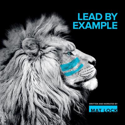 Lead By Example: How to Harness Human Potential at Work and in Life  Audiobook, by Mat Lock
