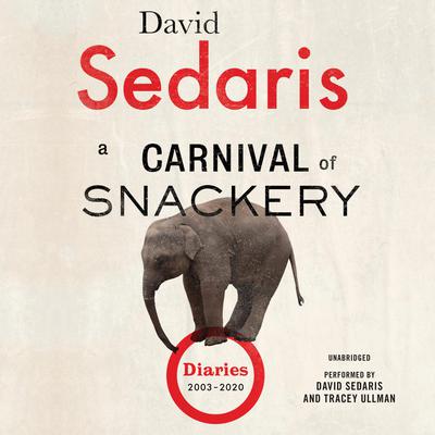 A Carnival of Snackery: Diaries (2003–2020) Audiobook, by David Sedaris