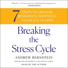 Breaking the Stress Cycle: 7 Steps to Greater Resilience, Happiness, and Peace of Mind Audiobook, by Andrew Bernstein