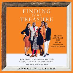Finding Your Treasure: Our Familys Mission to Recycle, Reuse, and Give Back Everything—and How You Can Too Audiobook, by Angel Williams