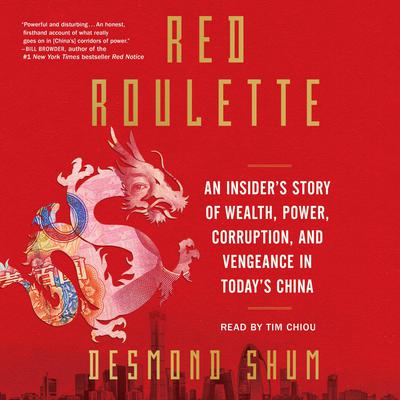 Red Roulette: An Insiders Story of Wealth, Power, Corruption, and Vengeance in Todays China Audiobook, by Desmond Shum