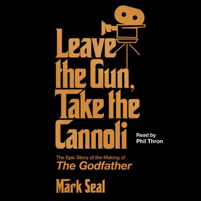 Leave the Gun, Take the Cannoli: The Epic Story of the Making of The Godfather Audiobook, by Mark Seal