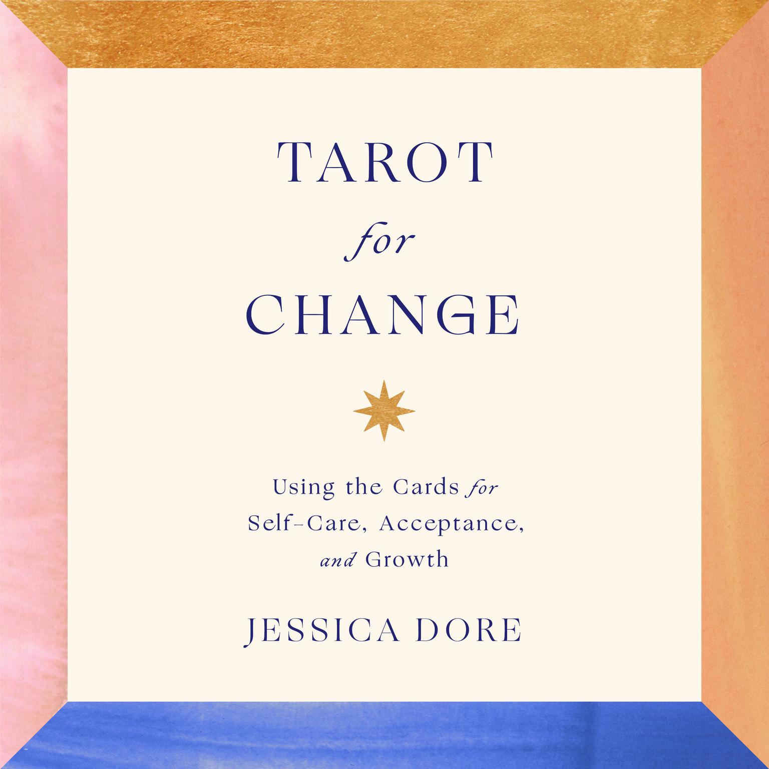 Tarot for Change: Using the Cards for Self-Care, Acceptance, and Growth Audiobook, by Jessica Dore