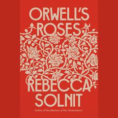 Orwell's Roses Audiobook, by Rebecca Solnit