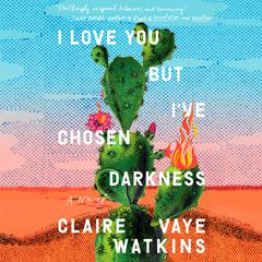 I Love You but I've Chosen Darkness: A Novel Audiobook, by Claire Vaye Watkins