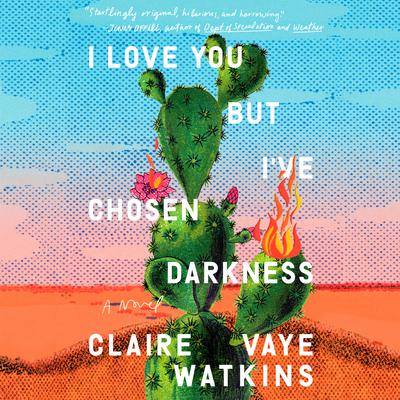 I Love You but Ive Chosen Darkness: A Novel Audiobook, by Claire Vaye Watkins
